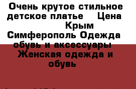Очень крутое стильное детское платье. › Цена ­ 2 000 - Крым, Симферополь Одежда, обувь и аксессуары » Женская одежда и обувь   